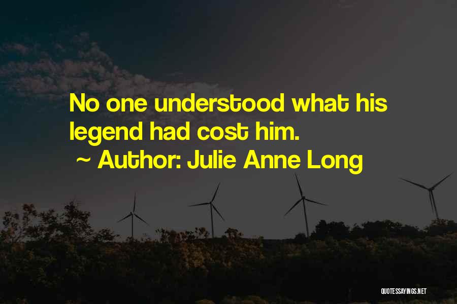 Julie Anne Long Quotes: No One Understood What His Legend Had Cost Him.