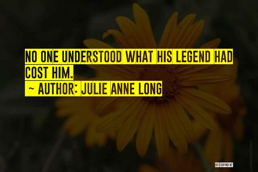 Julie Anne Long Quotes: No One Understood What His Legend Had Cost Him.