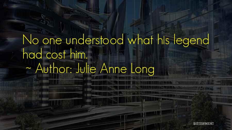 Julie Anne Long Quotes: No One Understood What His Legend Had Cost Him.