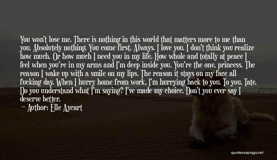 Elle Aycart Quotes: You Won't Lose Me. There Is Nothing In This World That Matters More To Me Than You. Absolutely Nothing. You