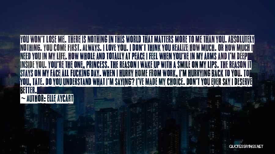 Elle Aycart Quotes: You Won't Lose Me. There Is Nothing In This World That Matters More To Me Than You. Absolutely Nothing. You