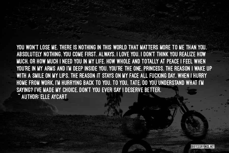 Elle Aycart Quotes: You Won't Lose Me. There Is Nothing In This World That Matters More To Me Than You. Absolutely Nothing. You