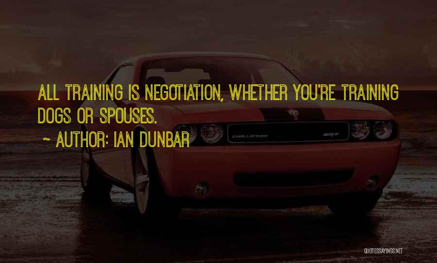 Ian Dunbar Quotes: All Training Is Negotiation, Whether You're Training Dogs Or Spouses.