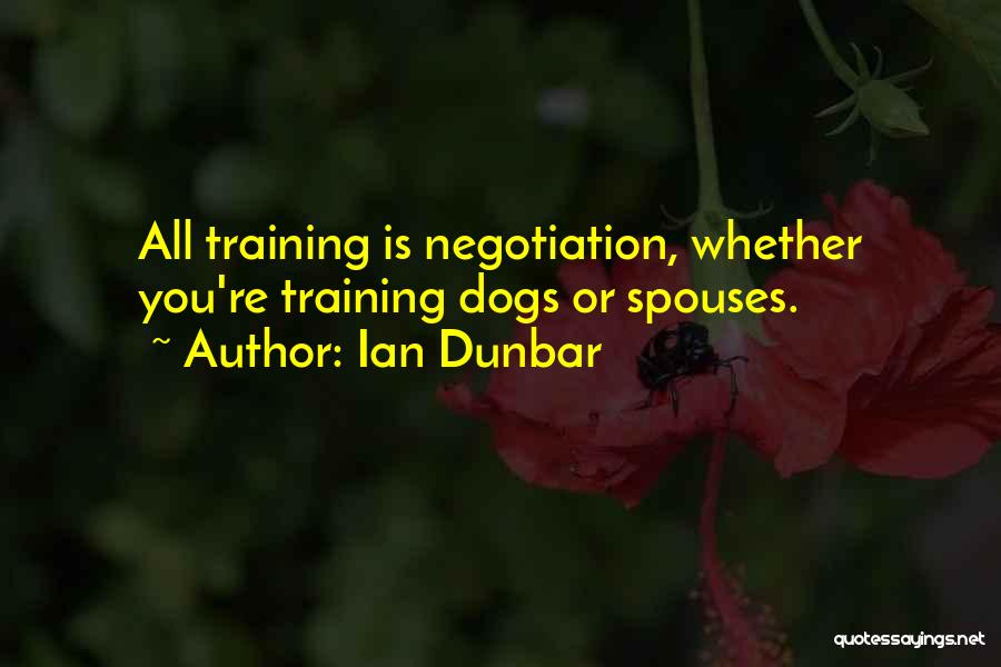 Ian Dunbar Quotes: All Training Is Negotiation, Whether You're Training Dogs Or Spouses.