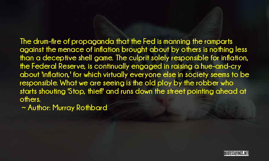 Murray Rothbard Quotes: The Drum-fire Of Propaganda That The Fed Is Manning The Ramparts Against The Menace Of Inflation Brought About By Others