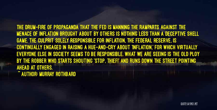 Murray Rothbard Quotes: The Drum-fire Of Propaganda That The Fed Is Manning The Ramparts Against The Menace Of Inflation Brought About By Others