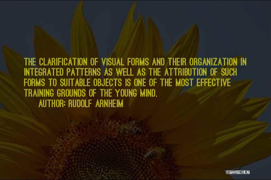 Rudolf Arnheim Quotes: The Clarification Of Visual Forms And Their Organization In Integrated Patterns As Well As The Attribution Of Such Forms To