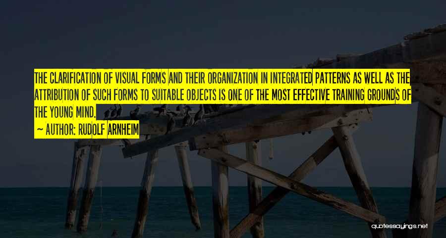 Rudolf Arnheim Quotes: The Clarification Of Visual Forms And Their Organization In Integrated Patterns As Well As The Attribution Of Such Forms To