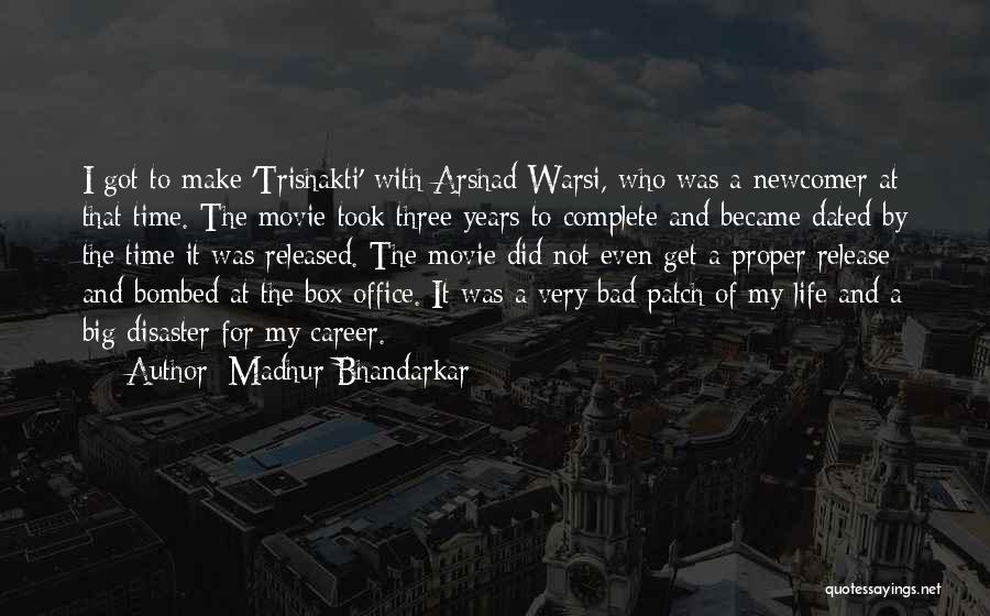 Madhur Bhandarkar Quotes: I Got To Make 'trishakti' With Arshad Warsi, Who Was A Newcomer At That Time. The Movie Took Three Years