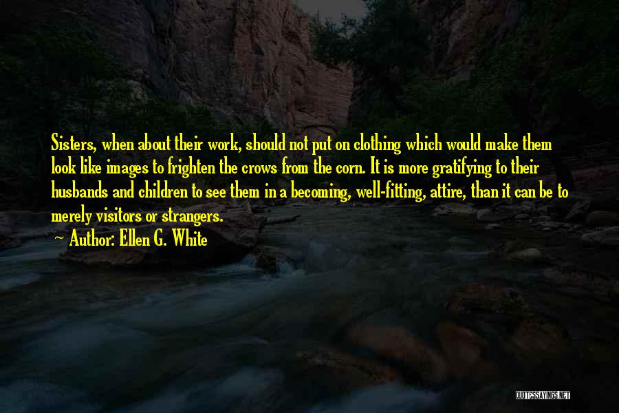 Ellen G. White Quotes: Sisters, When About Their Work, Should Not Put On Clothing Which Would Make Them Look Like Images To Frighten The