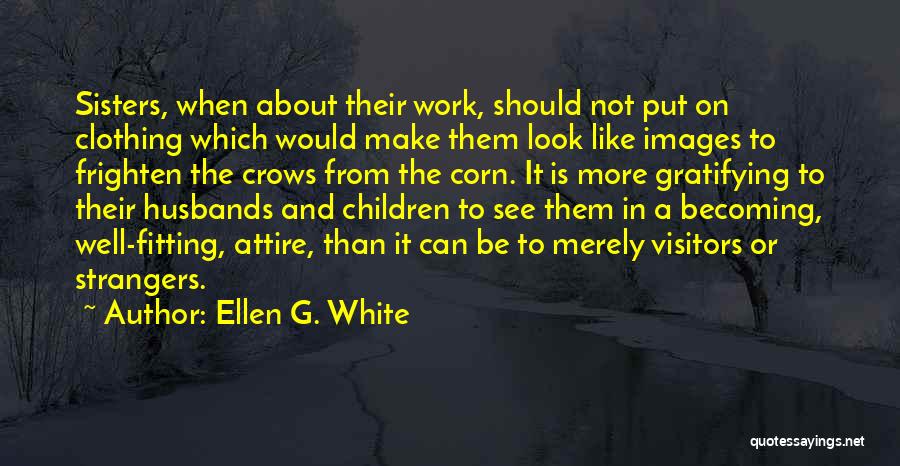 Ellen G. White Quotes: Sisters, When About Their Work, Should Not Put On Clothing Which Would Make Them Look Like Images To Frighten The