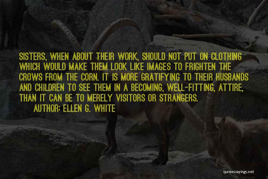 Ellen G. White Quotes: Sisters, When About Their Work, Should Not Put On Clothing Which Would Make Them Look Like Images To Frighten The