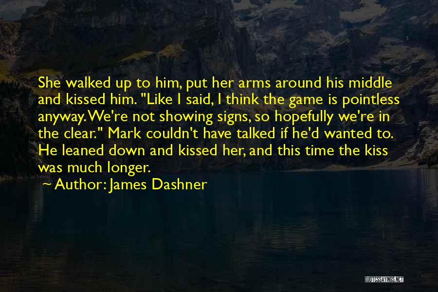 James Dashner Quotes: She Walked Up To Him, Put Her Arms Around His Middle And Kissed Him. Like I Said, I Think The