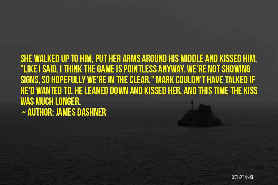 James Dashner Quotes: She Walked Up To Him, Put Her Arms Around His Middle And Kissed Him. Like I Said, I Think The