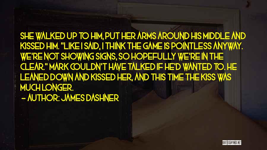 James Dashner Quotes: She Walked Up To Him, Put Her Arms Around His Middle And Kissed Him. Like I Said, I Think The