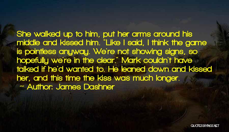 James Dashner Quotes: She Walked Up To Him, Put Her Arms Around His Middle And Kissed Him. Like I Said, I Think The