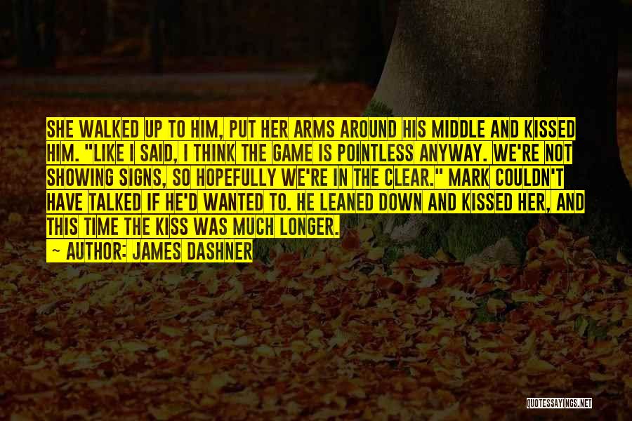 James Dashner Quotes: She Walked Up To Him, Put Her Arms Around His Middle And Kissed Him. Like I Said, I Think The
