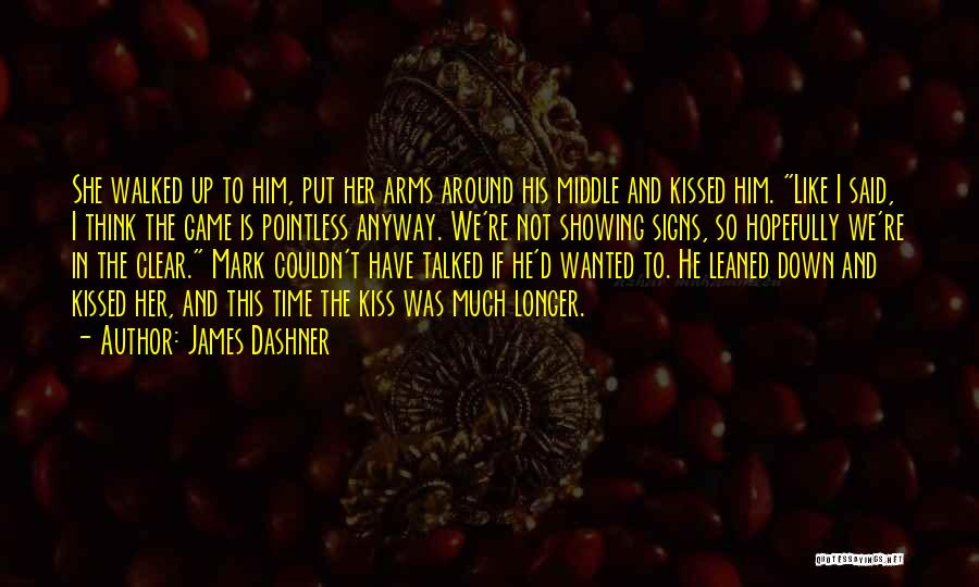 James Dashner Quotes: She Walked Up To Him, Put Her Arms Around His Middle And Kissed Him. Like I Said, I Think The