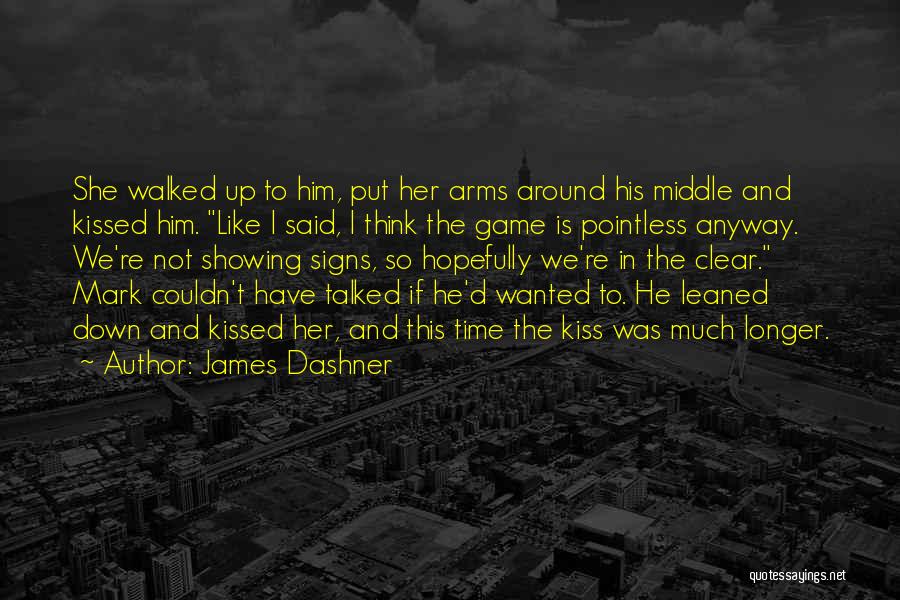 James Dashner Quotes: She Walked Up To Him, Put Her Arms Around His Middle And Kissed Him. Like I Said, I Think The
