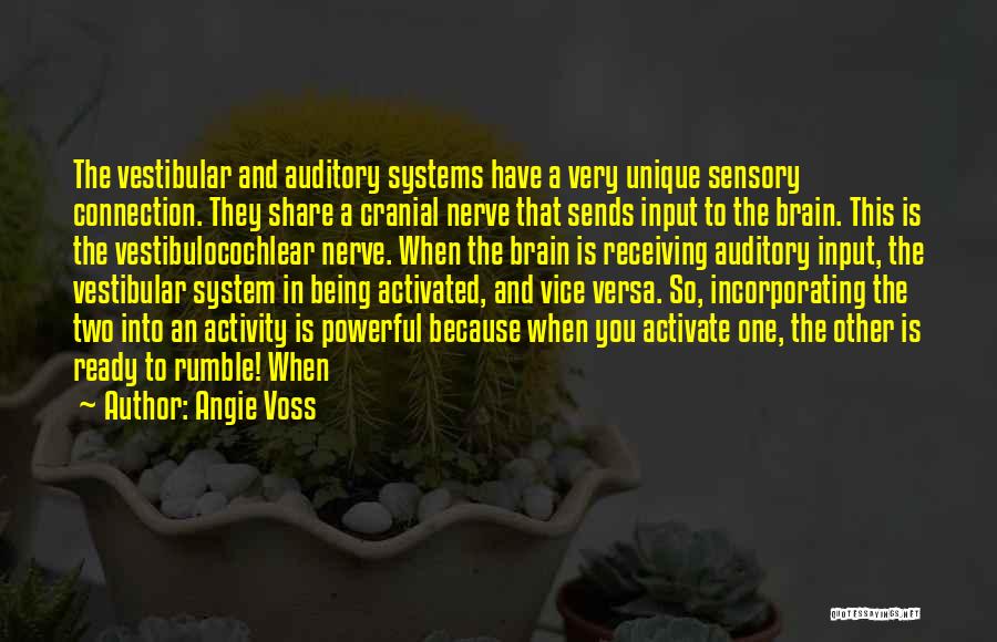 Angie Voss Quotes: The Vestibular And Auditory Systems Have A Very Unique Sensory Connection. They Share A Cranial Nerve That Sends Input To
