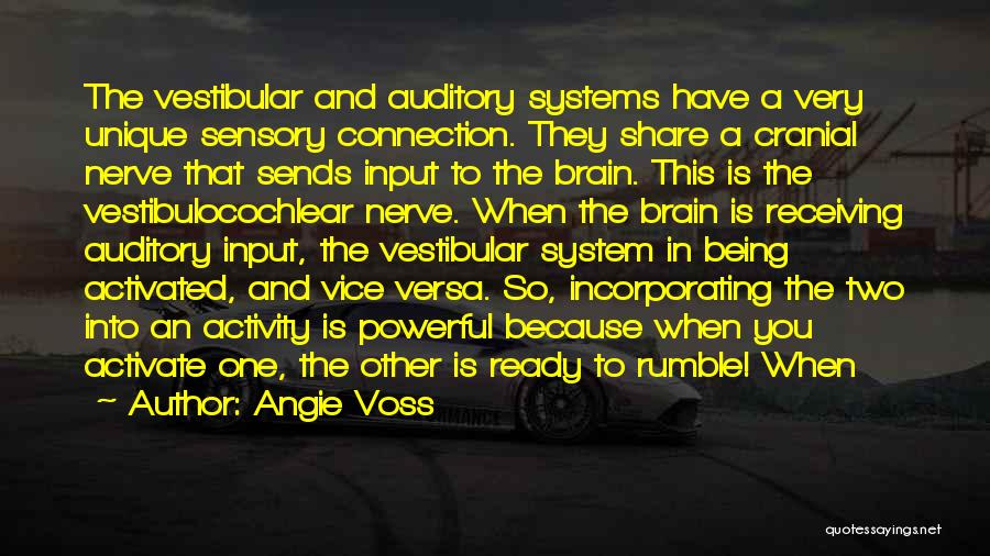 Angie Voss Quotes: The Vestibular And Auditory Systems Have A Very Unique Sensory Connection. They Share A Cranial Nerve That Sends Input To