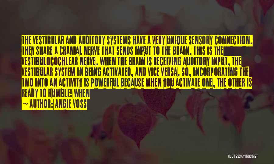 Angie Voss Quotes: The Vestibular And Auditory Systems Have A Very Unique Sensory Connection. They Share A Cranial Nerve That Sends Input To