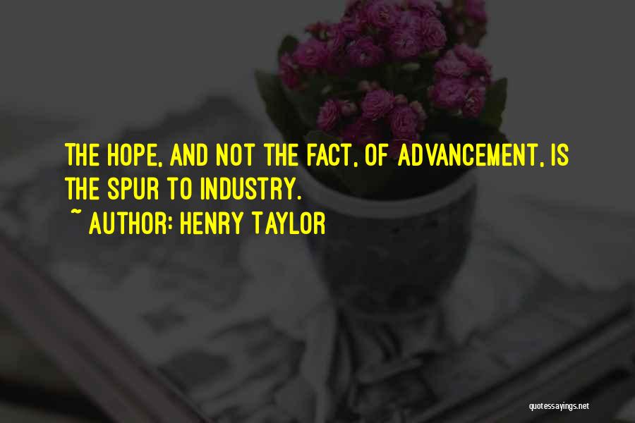 Henry Taylor Quotes: The Hope, And Not The Fact, Of Advancement, Is The Spur To Industry.