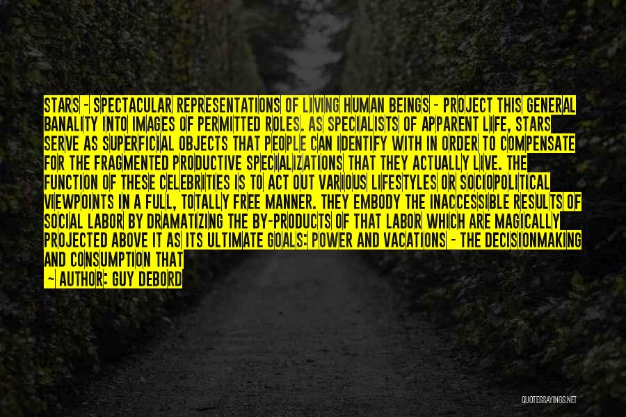 Guy Debord Quotes: Stars - Spectacular Representations Of Living Human Beings - Project This General Banality Into Images Of Permitted Roles. As Specialists