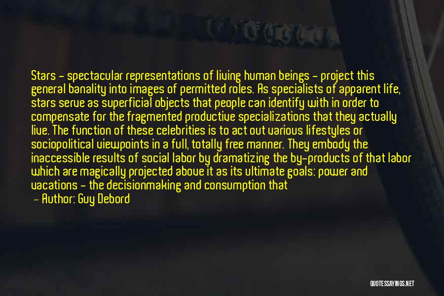 Guy Debord Quotes: Stars - Spectacular Representations Of Living Human Beings - Project This General Banality Into Images Of Permitted Roles. As Specialists