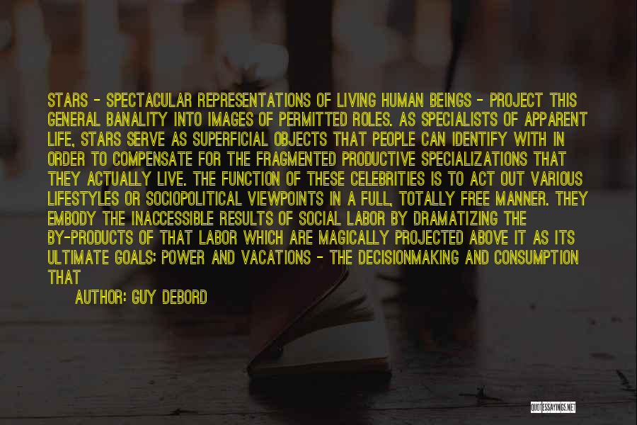 Guy Debord Quotes: Stars - Spectacular Representations Of Living Human Beings - Project This General Banality Into Images Of Permitted Roles. As Specialists