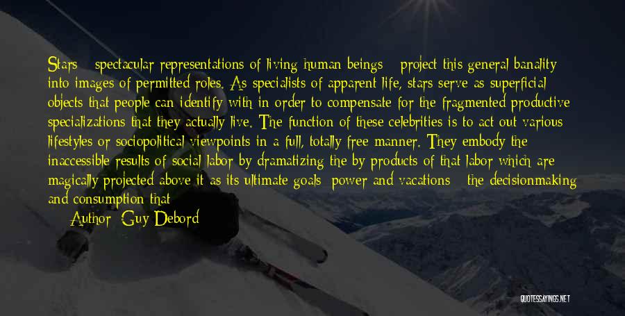 Guy Debord Quotes: Stars - Spectacular Representations Of Living Human Beings - Project This General Banality Into Images Of Permitted Roles. As Specialists