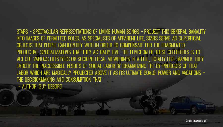 Guy Debord Quotes: Stars - Spectacular Representations Of Living Human Beings - Project This General Banality Into Images Of Permitted Roles. As Specialists