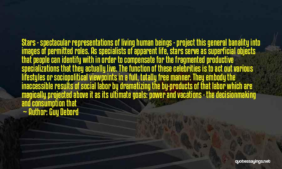 Guy Debord Quotes: Stars - Spectacular Representations Of Living Human Beings - Project This General Banality Into Images Of Permitted Roles. As Specialists