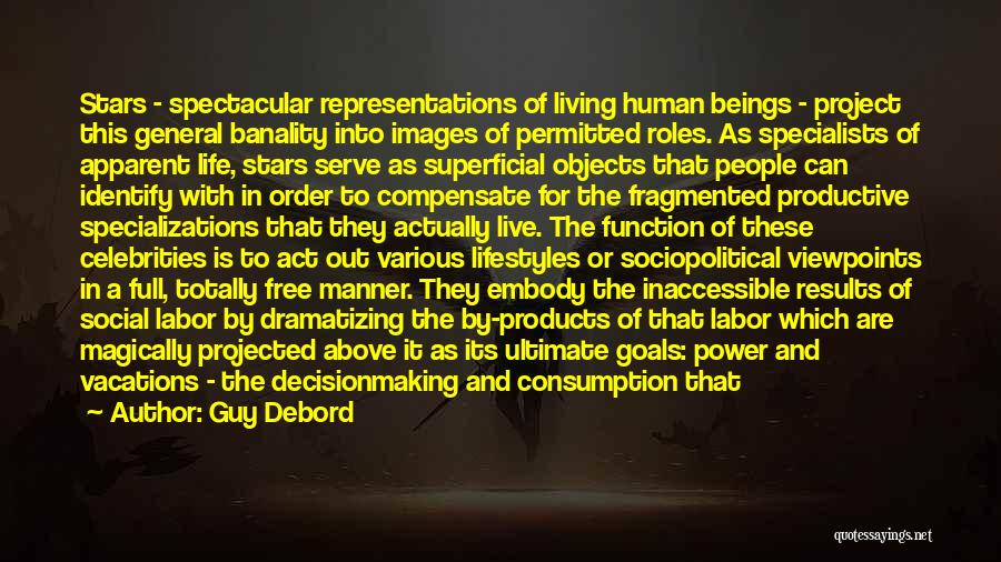 Guy Debord Quotes: Stars - Spectacular Representations Of Living Human Beings - Project This General Banality Into Images Of Permitted Roles. As Specialists