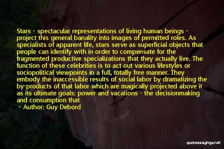 Guy Debord Quotes: Stars - Spectacular Representations Of Living Human Beings - Project This General Banality Into Images Of Permitted Roles. As Specialists