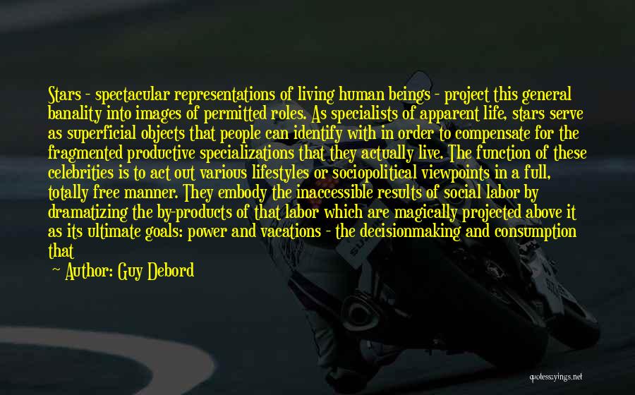 Guy Debord Quotes: Stars - Spectacular Representations Of Living Human Beings - Project This General Banality Into Images Of Permitted Roles. As Specialists