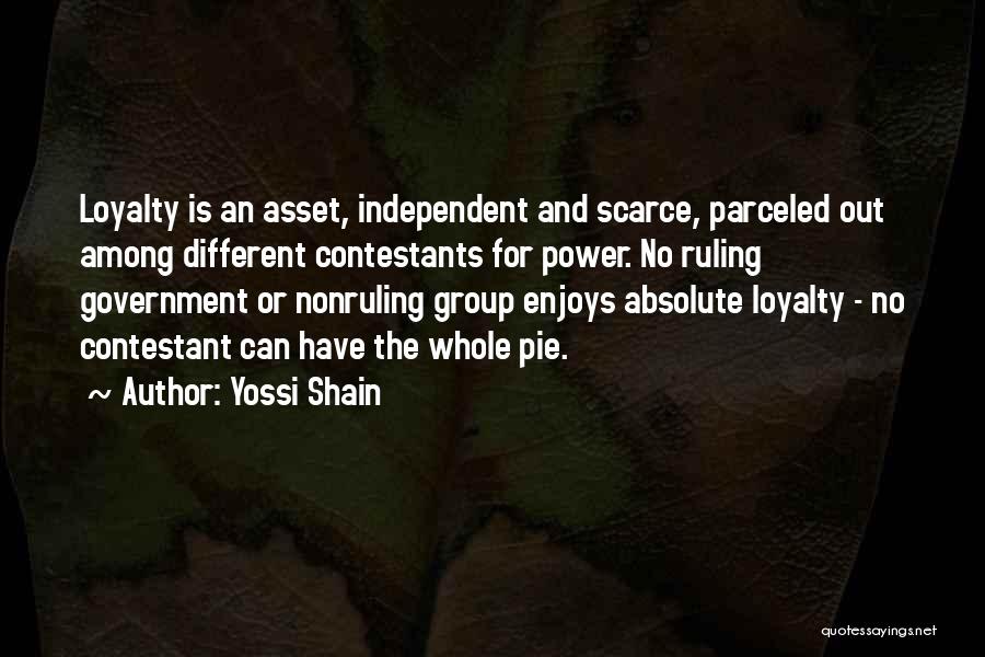 Yossi Shain Quotes: Loyalty Is An Asset, Independent And Scarce, Parceled Out Among Different Contestants For Power. No Ruling Government Or Nonruling Group