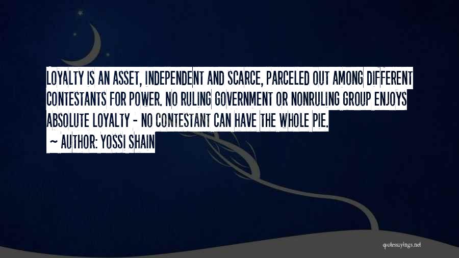 Yossi Shain Quotes: Loyalty Is An Asset, Independent And Scarce, Parceled Out Among Different Contestants For Power. No Ruling Government Or Nonruling Group