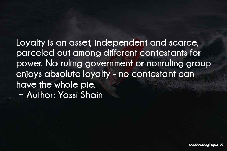 Yossi Shain Quotes: Loyalty Is An Asset, Independent And Scarce, Parceled Out Among Different Contestants For Power. No Ruling Government Or Nonruling Group