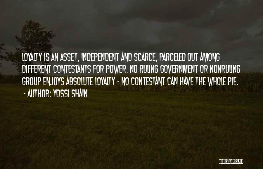 Yossi Shain Quotes: Loyalty Is An Asset, Independent And Scarce, Parceled Out Among Different Contestants For Power. No Ruling Government Or Nonruling Group