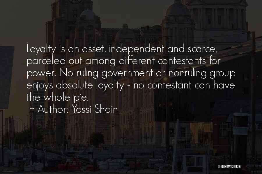 Yossi Shain Quotes: Loyalty Is An Asset, Independent And Scarce, Parceled Out Among Different Contestants For Power. No Ruling Government Or Nonruling Group
