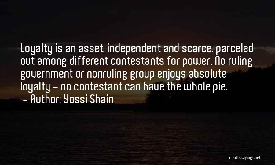 Yossi Shain Quotes: Loyalty Is An Asset, Independent And Scarce, Parceled Out Among Different Contestants For Power. No Ruling Government Or Nonruling Group