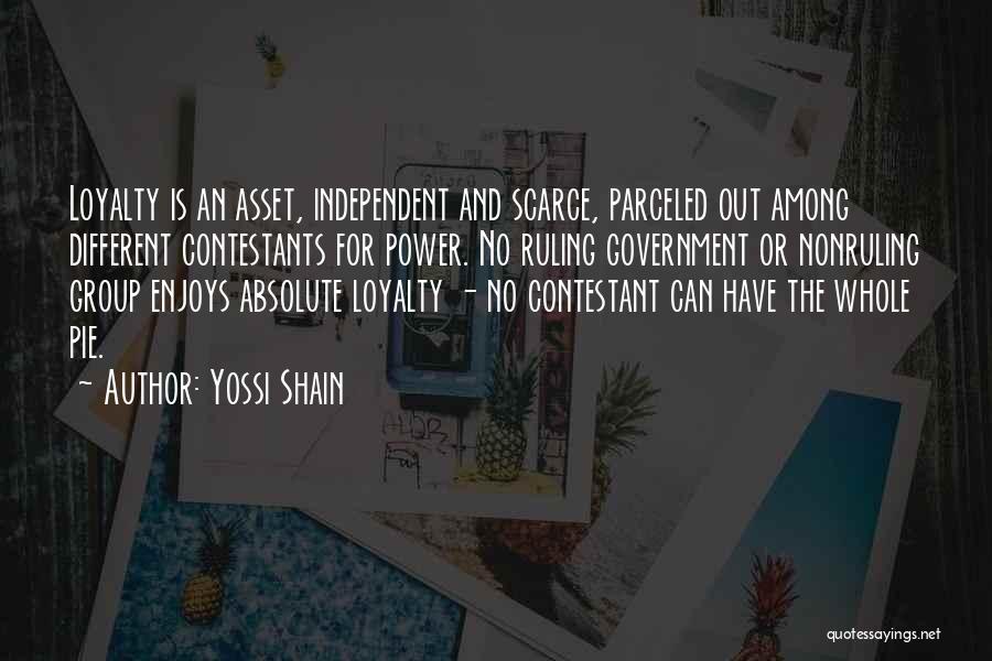 Yossi Shain Quotes: Loyalty Is An Asset, Independent And Scarce, Parceled Out Among Different Contestants For Power. No Ruling Government Or Nonruling Group
