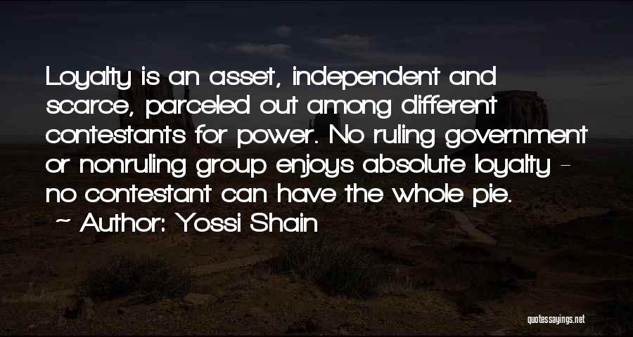 Yossi Shain Quotes: Loyalty Is An Asset, Independent And Scarce, Parceled Out Among Different Contestants For Power. No Ruling Government Or Nonruling Group