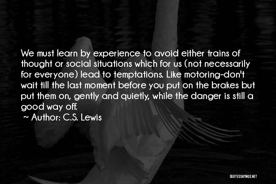 C.S. Lewis Quotes: We Must Learn By Experience To Avoid Either Trains Of Thought Or Social Situations Which For Us (not Necessarily For