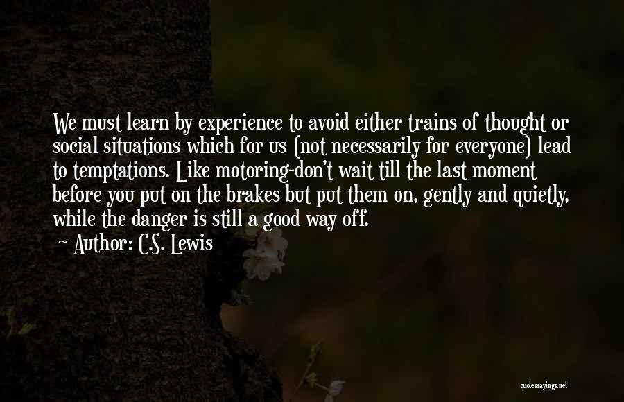C.S. Lewis Quotes: We Must Learn By Experience To Avoid Either Trains Of Thought Or Social Situations Which For Us (not Necessarily For