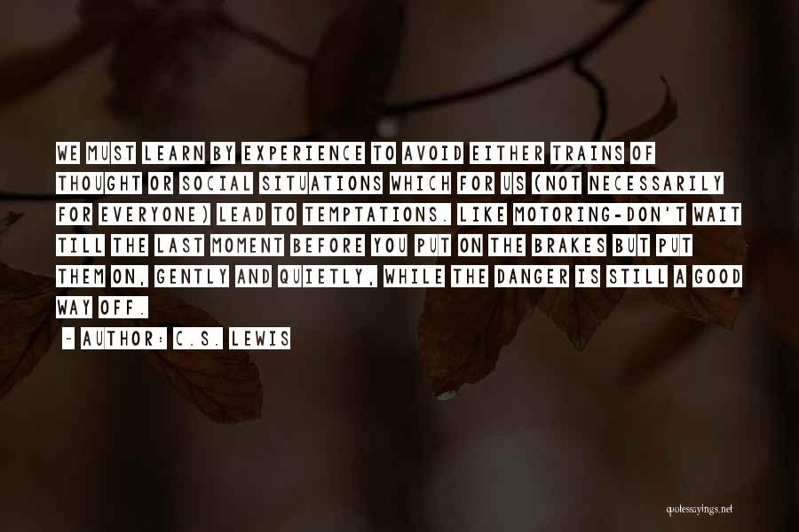 C.S. Lewis Quotes: We Must Learn By Experience To Avoid Either Trains Of Thought Or Social Situations Which For Us (not Necessarily For