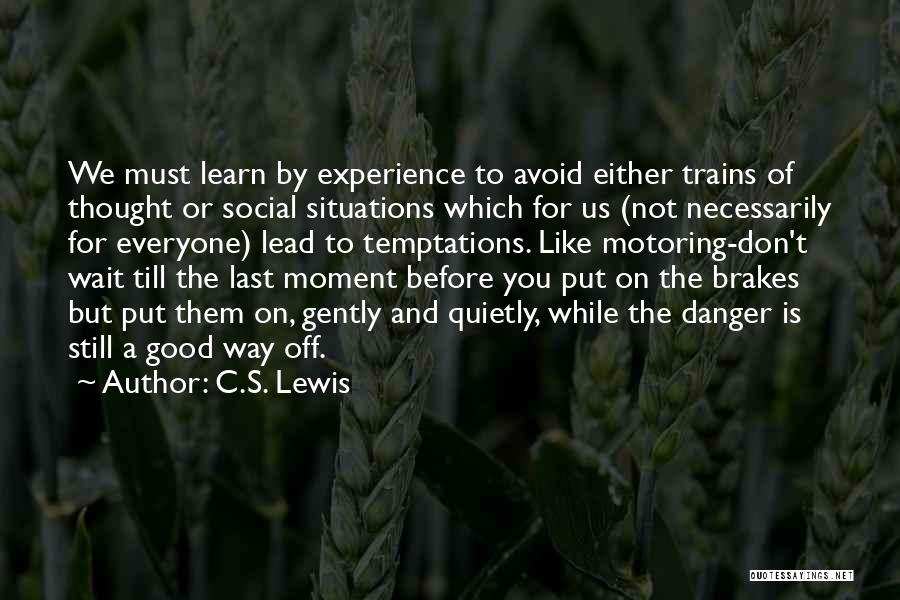 C.S. Lewis Quotes: We Must Learn By Experience To Avoid Either Trains Of Thought Or Social Situations Which For Us (not Necessarily For