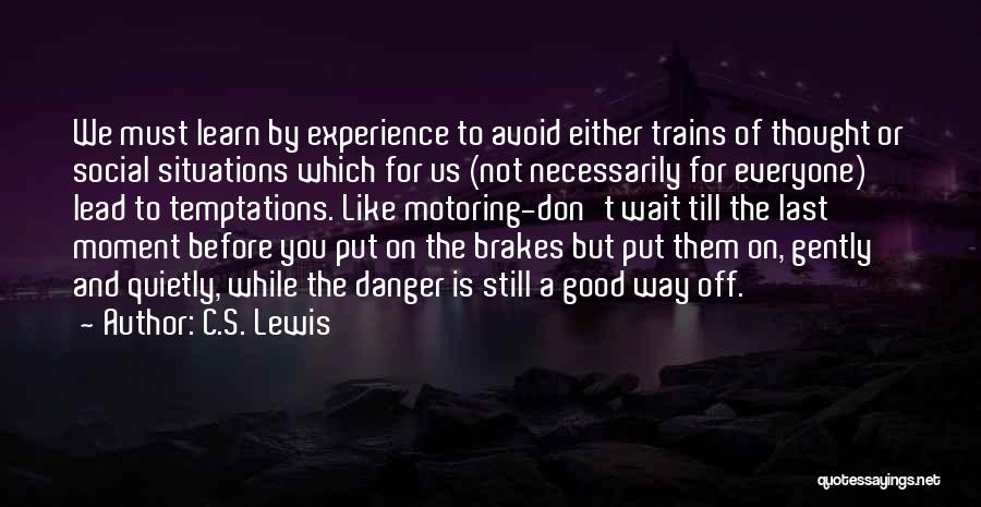 C.S. Lewis Quotes: We Must Learn By Experience To Avoid Either Trains Of Thought Or Social Situations Which For Us (not Necessarily For