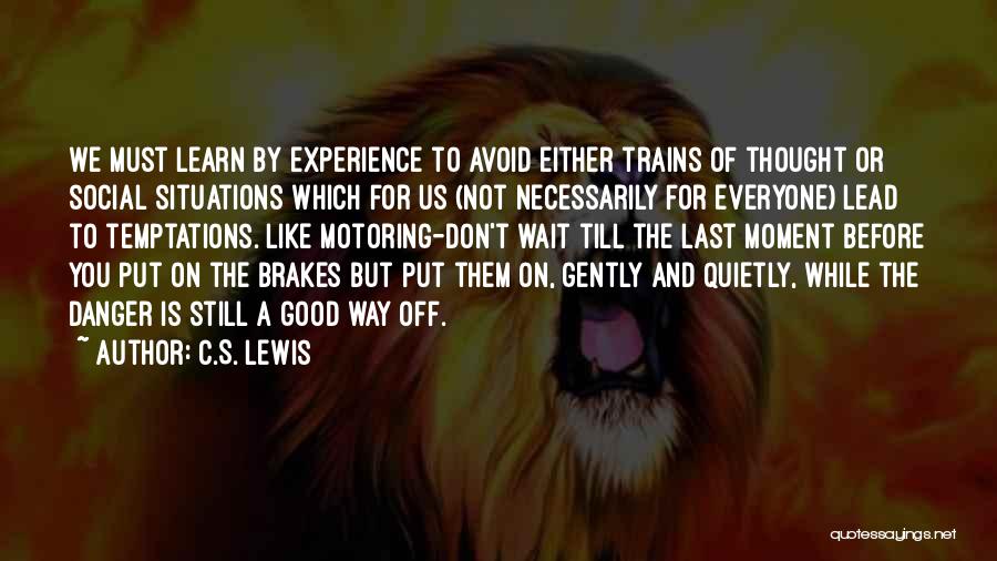 C.S. Lewis Quotes: We Must Learn By Experience To Avoid Either Trains Of Thought Or Social Situations Which For Us (not Necessarily For